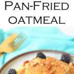 Pan Fried Oatmeal Recipe made with leftover oatmeal. Breakfast recipe (gluten free) everyone will love. Use up leftover oatmeal! #LMrecipes #foodblog #foodblogger #brunch #breakfast #oatmeal #glutenfree #gf #kidfriendly #breakfastrecipes #brunchrecipes