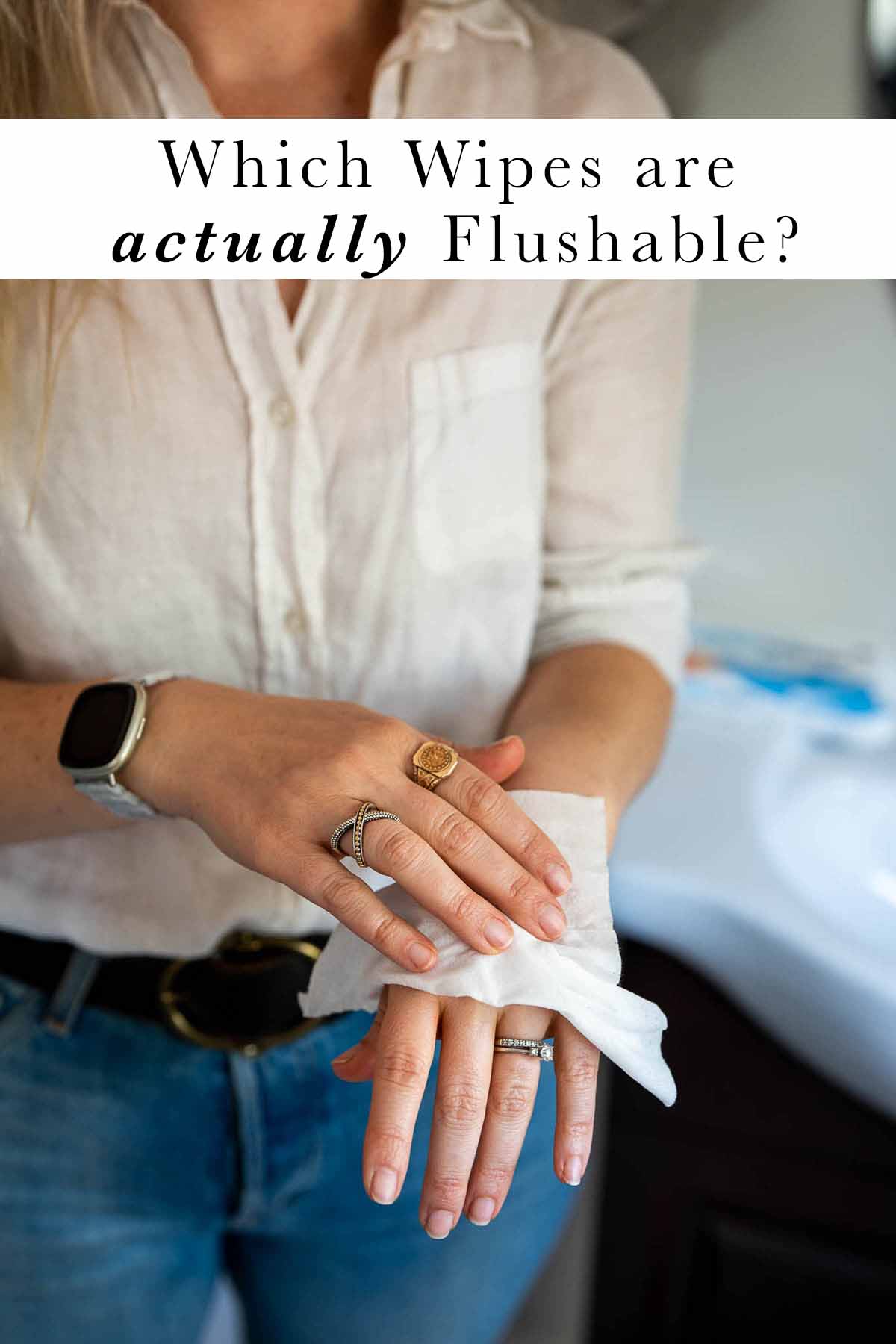 Are Flushable Wipes Really Flushable? And Other Important Qs